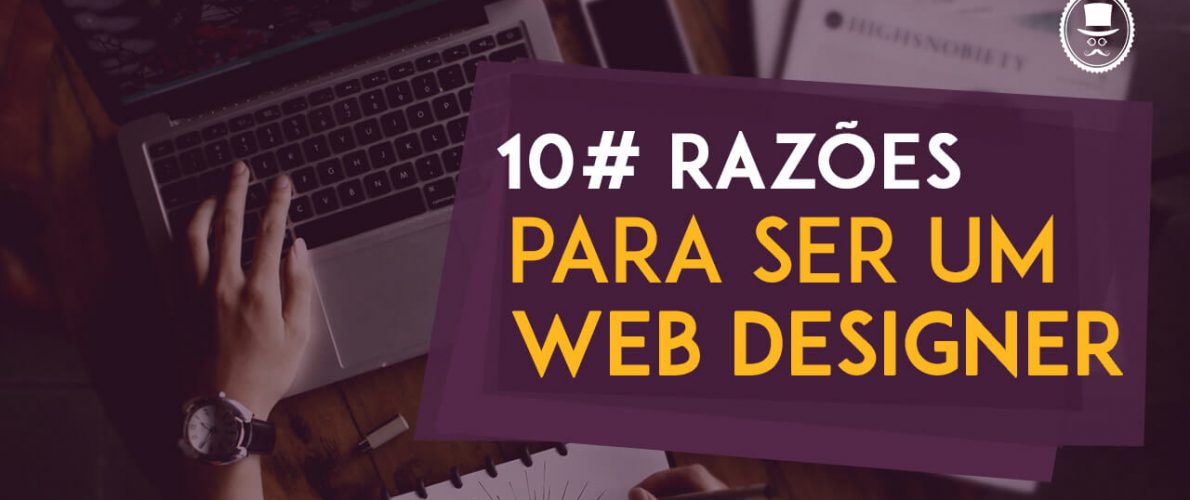 10-razoes-para-voce-ser-um-Web-Designer (1)